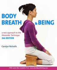 Body, Breath and Being: A new guide to the Alexander Technique 2nd Revised edition cena un informācija | Pašpalīdzības grāmatas | 220.lv