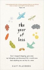 Year of Less: How I Stopped Shopping, Gave Away My Belongings and Discovered Life Is Worth More Than Anything You Can Buy in a Store цена и информация | Самоучители | 220.lv