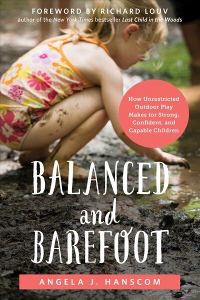 Balanced and Barefoot: How Unrestricted Outdoor Play Makes for Strong, Confident, and Capable Children cena un informācija | Pašpalīdzības grāmatas | 220.lv