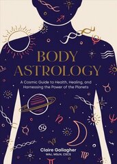 Body Astrology: A Cosmic Guide to Health, Healing, and Harnessing the Power of the Planets cena un informācija | Pašpalīdzības grāmatas | 220.lv