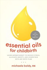 Essential Oils for Childbirth: Using Aromatherapy to Reduce Stress, Alleviate Anxiety, and Lessen Pain with Any Birth Plan cena un informācija | Pašpalīdzības grāmatas | 220.lv