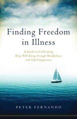 Finding Freedom in Illness: A Guide to Cultivating Deep Well-Being through Mindfulness and Self-Compassion cena un informācija | Pašpalīdzības grāmatas | 220.lv