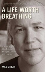 Life Worth Breathing: A Yoga Master's Handbook of Strength, Grace, and Healing цена и информация | Самоучители | 220.lv