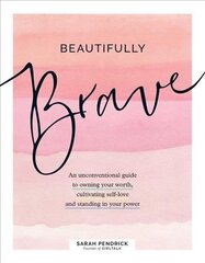 Beautifully Brave: An Unconventional Guide to Owning Your Worth, Cultivating Self-Love, and Standing in Your Power цена и информация | Самоучители | 220.lv