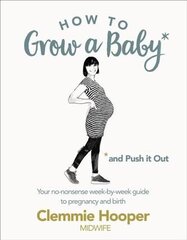 How to Grow a Baby and Push It Out: Your no-nonsense guide to pregnancy and birth cena un informācija | Pašpalīdzības grāmatas | 220.lv