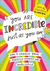 You Are Incredible Just As You Are: How to Embrace Your Perfectly Imperfect Self cena un informācija | Pašpalīdzības grāmatas | 220.lv