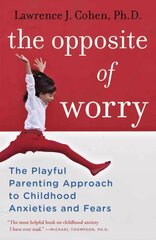 Opposite of Worry: The Playful Parenting Approach to Childhood Anxieties and Fears цена и информация | Самоучители | 220.lv