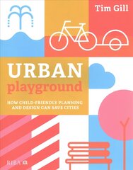 Urban Playground: How Child-Friendly Planning and Design Can Save Cities цена и информация | Книги об архитектуре | 220.lv