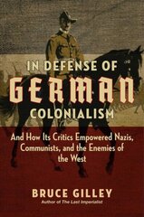 In Defense of German Colonialism: And How Its Critics Empowered Nazis, Communists, and the Enemies of the West цена и информация | Исторические книги | 220.lv