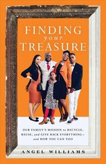 Finding Your Treasure: Our Family's Mission to Recycle, Reuse, and Give Back Everything-and How You Can Too цена и информация | Самоучители | 220.lv