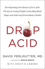 Drop Acid: The Surprising New Science of Uric Acid - The Key to Losing Weight, Controlling Blood Sugar and Achieving Extraordinary Health цена и информация | Самоучители | 220.lv