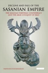 Decline and Fall of the Sasanian Empire: The Sasanian-Parthian Confederacy and the Arab Conquest of Iran cena un informācija | Vēstures grāmatas | 220.lv