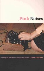 Pink Noises: Women on Electronic Music and Sound цена и информация | Книги об искусстве | 220.lv