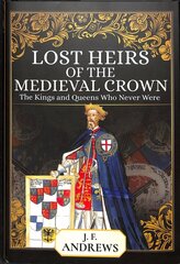 Lost Heirs of the Medieval Crown: The Kings and Queens Who Never Were cena un informācija | Vēstures grāmatas | 220.lv
