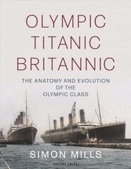 Olympic Titanic Britannic: The anatomy and evolution of the Olympic Class цена и информация | Исторические книги | 220.lv