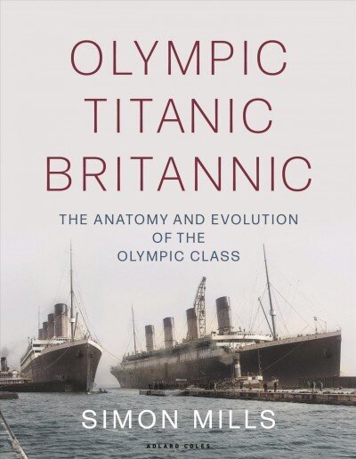 Olympic Titanic Britannic: The anatomy and evolution of the Olympic Class cena un informācija | Vēstures grāmatas | 220.lv