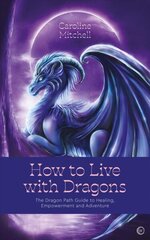 How to Live with Dragons: The Dragon Path Guide to Healing, Empowerment and Adventure 0th New edition цена и информация | Самоучители | 220.lv