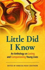 Little Did I Know: An Anthology on Loving and Companioning Young Lives cena un informācija | Pašpalīdzības grāmatas | 220.lv