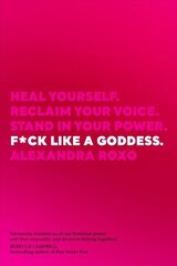 F*ck Like a Goddess: Heal Yourself. Reclaim Your Voice. Stand in Your Power. cena un informācija | Pašpalīdzības grāmatas | 220.lv