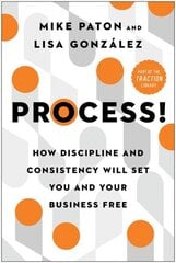 Process!: How Discipline and Consistency Will Set You and Your Business Free cena un informācija | Ekonomikas grāmatas | 220.lv