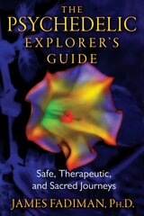 Psychedelic Explorer's Guide: Safe, Therapeutic, and Sacred Journeys cena un informācija | Pašpalīdzības grāmatas | 220.lv