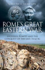 Rome's Great Eastern War: Lucullus, Pompey and the Conquest of the East, 74-62 BC цена и информация | Исторические книги | 220.lv