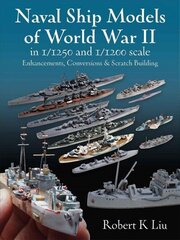 Naval Ship Models of World War II in 1/1250 and 1/1200 Scales: Enhancements, Conversions & Scratch Building цена и информация | Развивающие книги | 220.lv