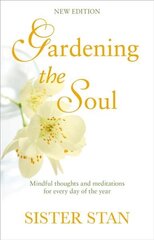 Gardening The Soul: Soothing seasonal thoughts for jaded modern souls - New Edition New edition цена и информация | Самоучители | 220.lv