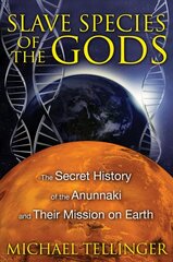 Slave Species of the Gods: The Secret History of the Anunnaki and Their Mission on Earth 2nd Edition, New Edition of Slave Species of God cena un informācija | Pašpalīdzības grāmatas | 220.lv