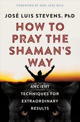 How to Pray the Shaman's Way: Ancient Techniques for Extraordinary Results cena un informācija | Pašpalīdzības grāmatas | 220.lv