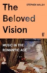 Beloved Vision: Music in the Romantic Age Main цена и информация | Книги об искусстве | 220.lv