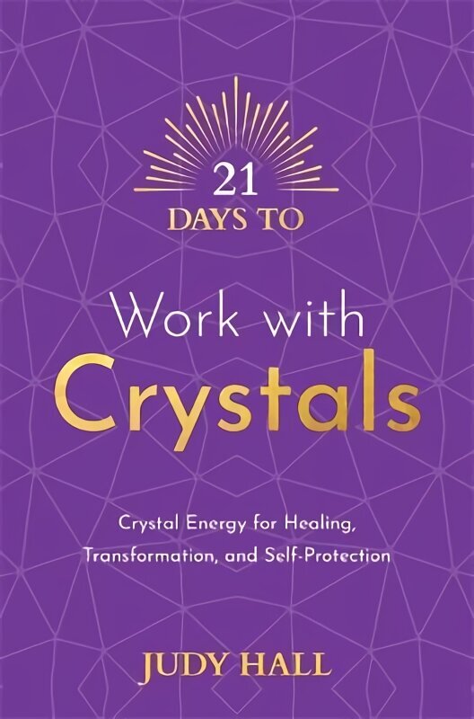 21 Days to Work with Crystals: Crystal Energy for Healing, Transformation, and Self-Protection cena un informācija | Garīgā literatūra | 220.lv