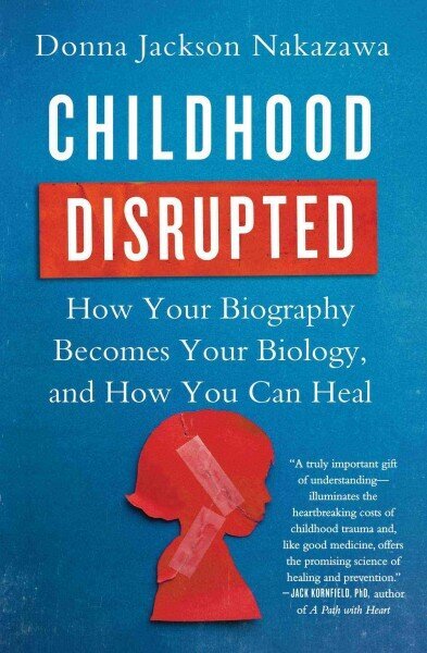Childhood Disrupted: How Your Biography Becomes Your Biology, and How You Can Heal цена и информация | Pašpalīdzības grāmatas | 220.lv