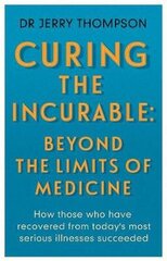 Curing the Incurable: Beyond the Limits of Medicine: What survivors of major illnesses can teach us цена и информация | Самоучители | 220.lv