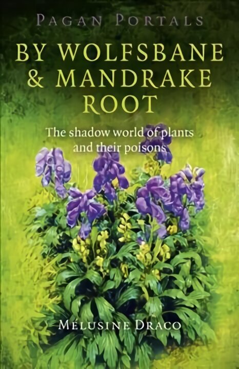 Pagan Portals - By Wolfsbane & Mandrake Root - The shadow world of plants and their poisons: The Shadow World of Plants and Their Poisons цена и информация | Pašpalīdzības grāmatas | 220.lv