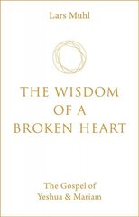 Wisdom of a Broken Heart: The Gospel of Yeshua & Mariam 0th New edition cena un informācija | Pašpalīdzības grāmatas | 220.lv