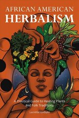 African American Herbalism: A Practical Guide to Healing Plants and Folk Traditions цена и информация | Самоучители | 220.lv