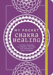 My Pocket Chakra Healing: Anytime Exercises to Unblock, Balance, and Strengthen Your Chakras цена и информация | Самоучители | 220.lv