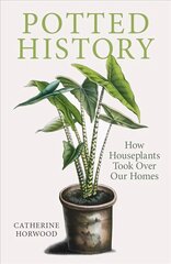 Potted History: How Houseplants Took Over Our Homes cena un informācija | Pašpalīdzības grāmatas | 220.lv