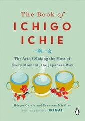 Book of Ichigo Ichie: The Art of Making the Most of Every Moment, the Japanese Way цена и информация | Самоучители | 220.lv