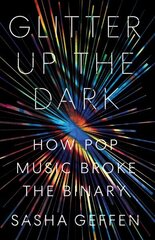 Glitter Up the Dark: How Pop Music Broke the Binary цена и информация | Книги об искусстве | 220.lv
