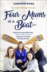 Four Mums in a Boat: Friends Who Rowed 3000 Miles, Broke a World Record and Learnt a Lot About Life Along the Way цена и информация | Биографии, автобиогафии, мемуары | 220.lv