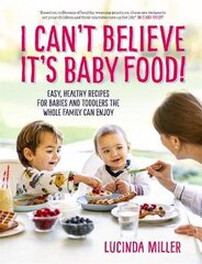 I Can't Believe It's Baby Food!: Easy, healthy recipes for babies and toddlers that the whole family can enjoy cena un informācija | Pavārgrāmatas | 220.lv