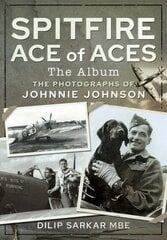 Spitfire Ace of Aces: The Album: The Photographs of Johnnie Johnson cena un informācija | Sociālo zinātņu grāmatas | 220.lv