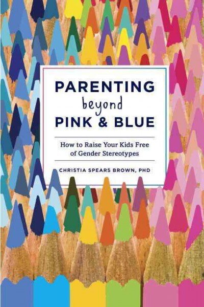 Parenting Beyond Pink & Blue: How to Raise Your Kids Free of Gender Stereotypes цена и информация | Pašpalīdzības grāmatas | 220.lv