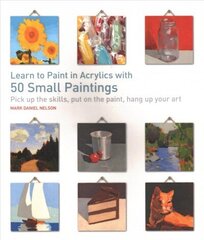 Learn to Paint in Acrylics with 50 Small Paintings: Pick Up the Skills, Put on the Paint, Hang Up Your Art цена и информация | Книги о питании и здоровом образе жизни | 220.lv