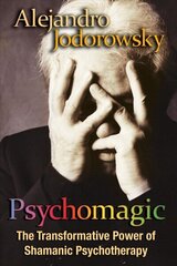 Psychomagic: The Transformative Power of Shamanic Psychotherapy cena un informācija | Pašpalīdzības grāmatas | 220.lv