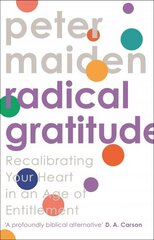 Radical Gratitude: Recalibrating Your Heart in An Age of Entitlement cena un informācija | Garīgā literatūra | 220.lv