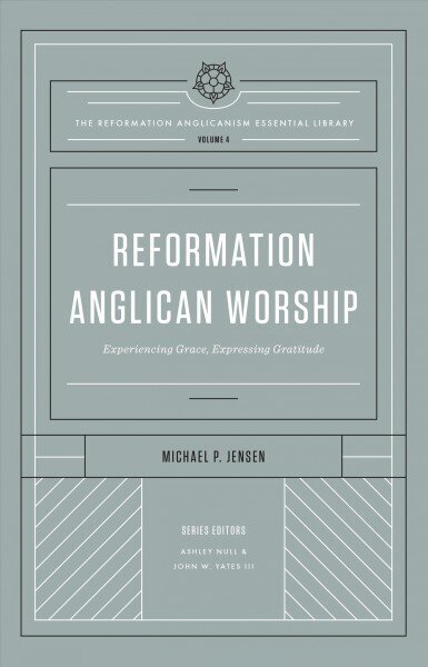 Reformation Anglican Worship: Experiencing Grace, Expressing Gratitude cena un informācija | Garīgā literatūra | 220.lv