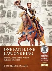 One Faith, One Law, One King: French Armies of the Wars of Religion 1562 - 1598 cena un informācija | Vēstures grāmatas | 220.lv